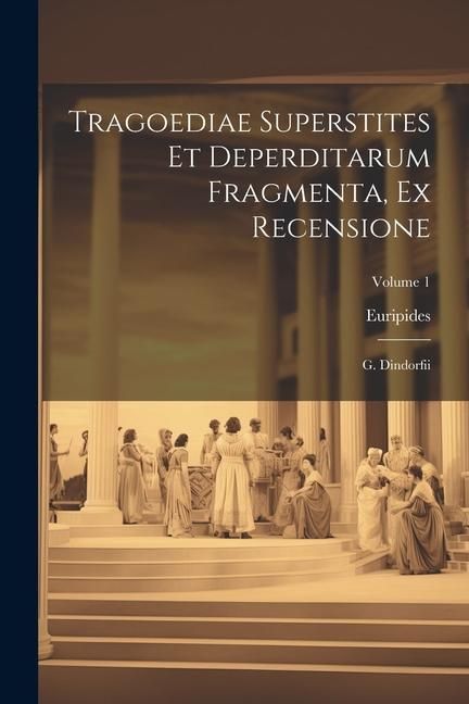 Produktbild: Tragoediae Superstites Et Deperditarum Fragmenta, Ex Recensione: G. Dindorfii; Volume 1