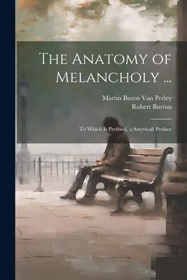 Produktbild: The Anatomy of Melancholy ...: To Which Is Prefixed, a Satyricall Preface