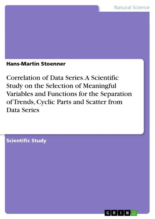Produktbild: Correlation of Data Series. A Scientific Study on the Selection of Meaningful Variables and Functions for the Separation of Trends, Cyclic Parts and S