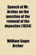 Produktbild: Speech of Mr. Archer, on the Question of the Removal of the Deposites; Delivered in the House of Representatives, January 29, 1834