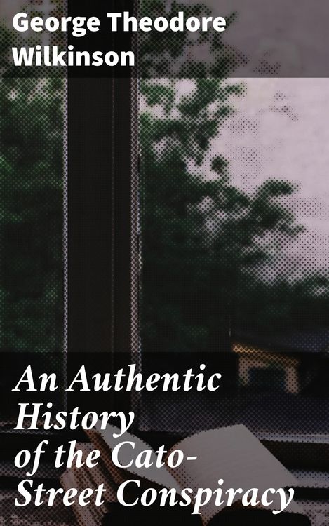 Produktbild: An Authentic History of the Cato-Street Conspiracy