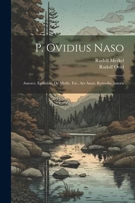 Produktbild: P. Ovidius Naso: Amores. Epistulae. De Medic. Fac. Ars Amat. Remedia Amoris