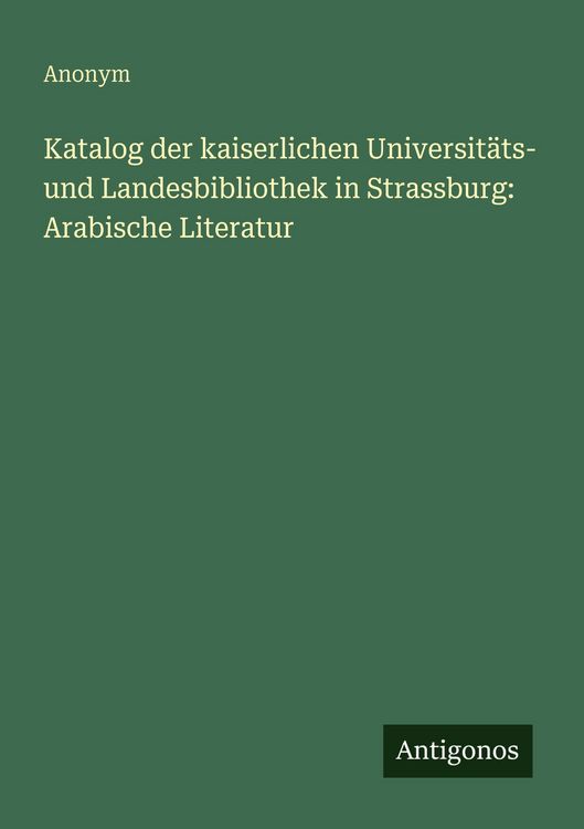 Produktbild: Katalog der kaiserlichen Universit&auml;ts- und Landesbibliothek in Strassburg: Arabische Literatur