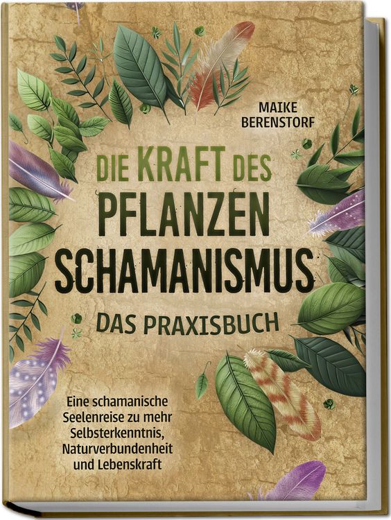 Produktbild: Die Kraft des Pflanzenschamanismus - Das Praxisbuch: Eine schamanische Seelenrei