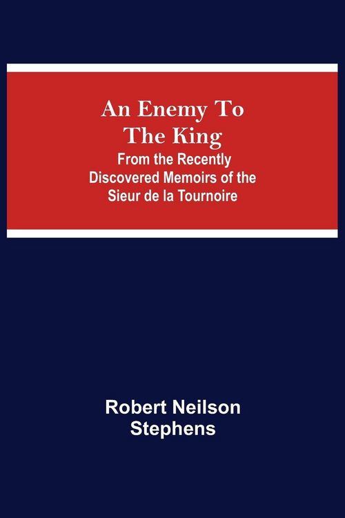 Produktbild: An Enemy To The King; From The Recently Discovered Memoirs Of The Sieur De La Tournoire