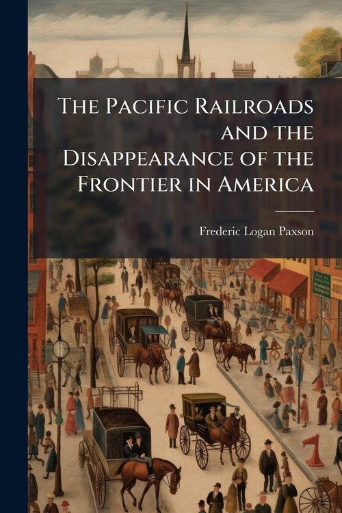Produktbild: The Pacific Railroads and the Disappearance of the Frontier in America