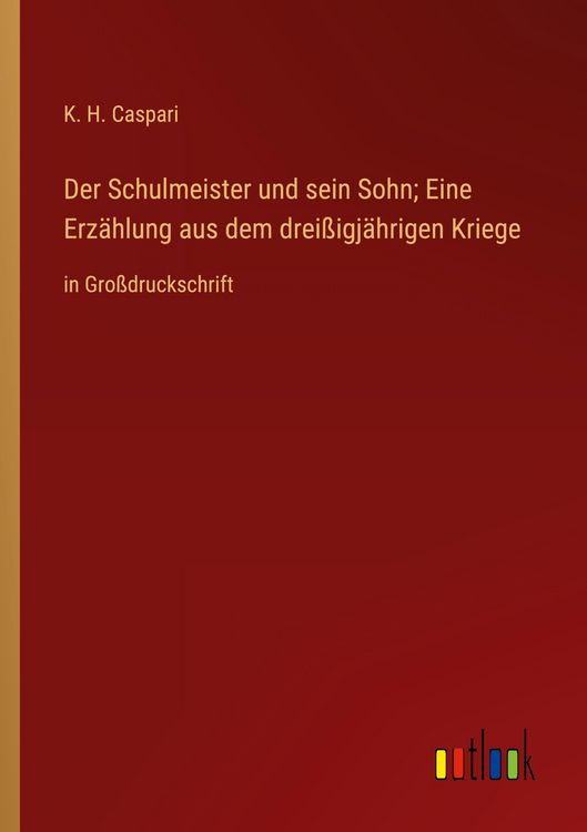 Produktbild: Der Schulmeister und sein Sohn; Eine Erz&auml;hlung aus dem drei&szlig;igj&auml;hrigen Kriege