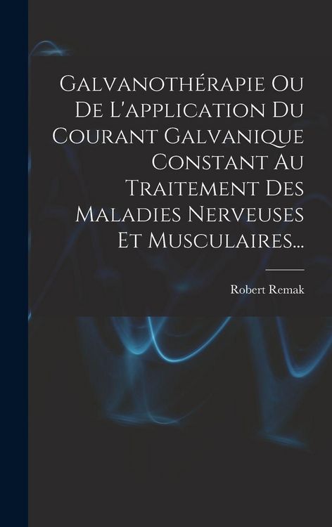 Produktbild: Galvanoth&eacute;rapie Ou De L'application Du Courant Galvanique Constant Au Traitement Des Maladies Nerveuses Et Musculaires...