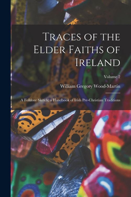 Produktbild: Traces of the Elder Faiths of Ireland: A Folklore Sketch; a Handbook of Irish Pre-Christian Traditions; Volume 2