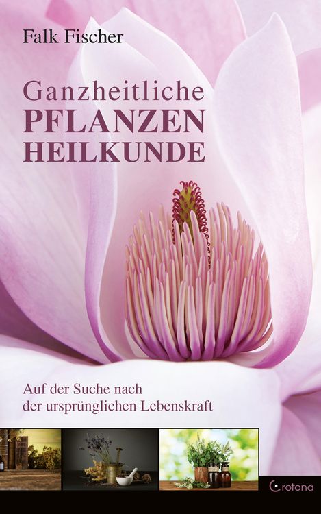 Produktbild: Ganzheitliche Pflanzenheilkunde - Auf der Suche nach der urspr&uuml;nglichen Lebenskraft