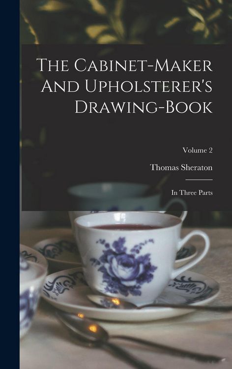 Produktbild: The Cabinet-maker And Upholsterer's Drawing-book: In Three Parts; Volume 2