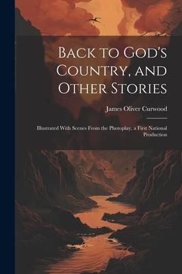 Produktbild: Back to God's Country, and Other Stories: Illustrated With Scenes From the Photoplay, a First National Production