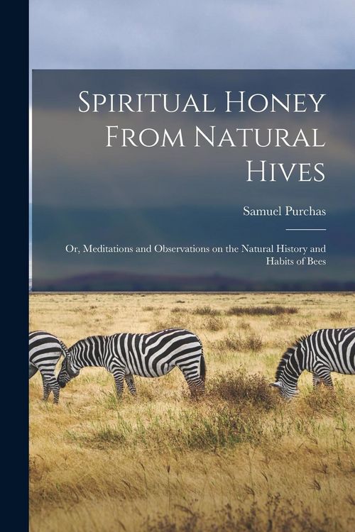 Produktbild: Spiritual Honey From Natural Hives; or, Meditations and Observations on the Natural History and Habits of Bees