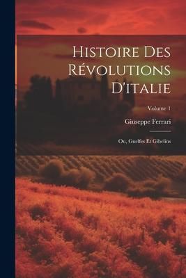 Produktbild: Histoire Des R&eacute;volutions D'italie; Ou, Guelfes Et Gibelins; Volume 1