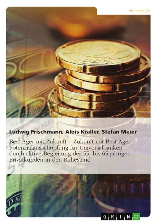 Produktbild: Best Ager mit Zukunft &ndash; Zukunft mit Best Ager! Potenzialaussch&ouml;pfung f&uuml;r Universalbanken durch aktive Betreuung der 55- bis 65-j&auml;hrigen Privatkunden
