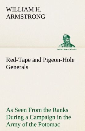 Produktbild: Red-Tape and Pigeon-Hole Generals As Seen From the Ranks During a Campaign in the Army of the Potomac