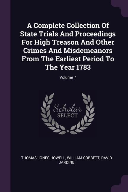 Produktbild: A Complete Collection Of State Trials And Proceedings For High Treason And Other Crimes And Misdemeanors From The Earliest Period To The Year 1783; Volume 7