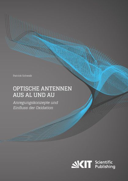 Produktbild: Optische Antennen aus Al und Au: Anregungskonzepte und Einfluss der Oxidation