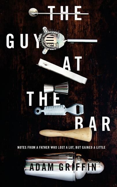 Produktbild: The Guy at the Bar: Notes from a father who lost a lot, but gained a little.