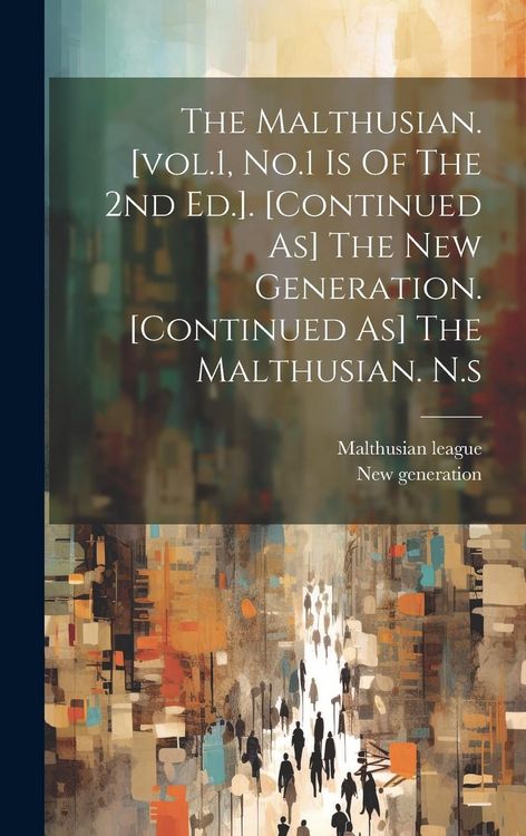 Produktbild: The Malthusian. [vol.1, No.1 Is Of The 2nd Ed.]. [continued As] The New Generation. [continued As] The Malthusian. N.s