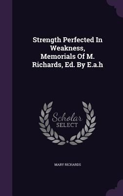 Produktbild: Strength Perfected In Weakness, Memorials Of M. Richards, Ed. By E.a.h