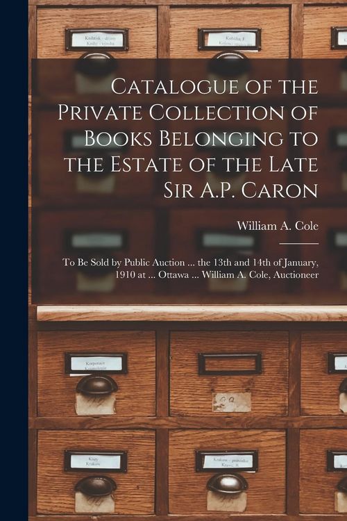 Produktbild: Catalogue of the Private Collection of Books Belonging to the Estate of the Late Sir A.P. Caron [microform]: to Be Sold by Public Auction ... the 13th