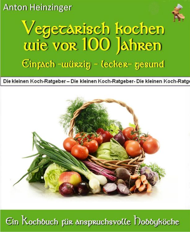 Produktbild: Vegetarisch kochen wie vor 100 Jahren - einfach - w&uuml;rzig - lecker - gesund
