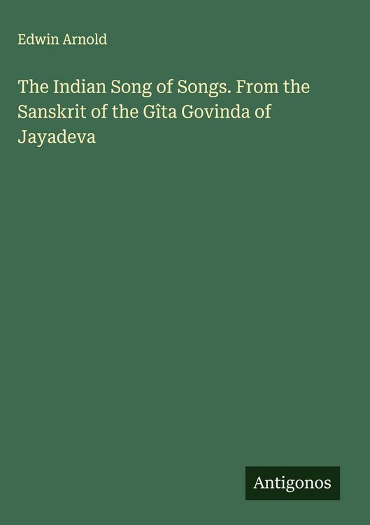 Produktbild: The Indian Song of Songs. From the Sanskrit of the G&icirc;ta Govinda of Jayadeva