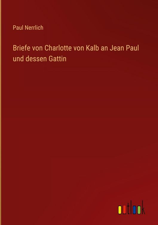 Produktbild: Briefe von Charlotte von Kalb an Jean Paul und dessen Gattin