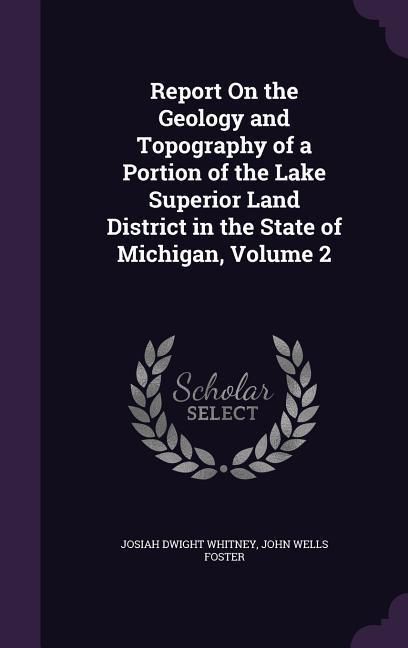 Produktbild: Report On the Geology and Topography of a Portion of the Lake Superior Land District in the State of Michigan, Volume 2