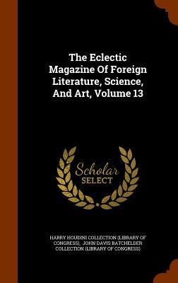 Produktbild: The Eclectic Magazine Of Foreign Literature, Science, And Art, Volume 13