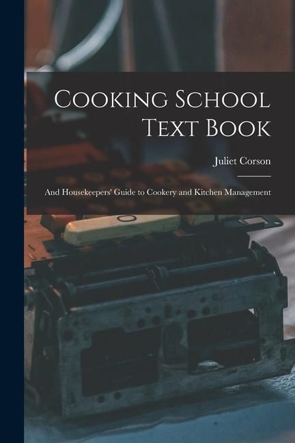 Produktbild: Cooking School Text Book; and Housekeepers' Guide to Cookery and Kitchen Management