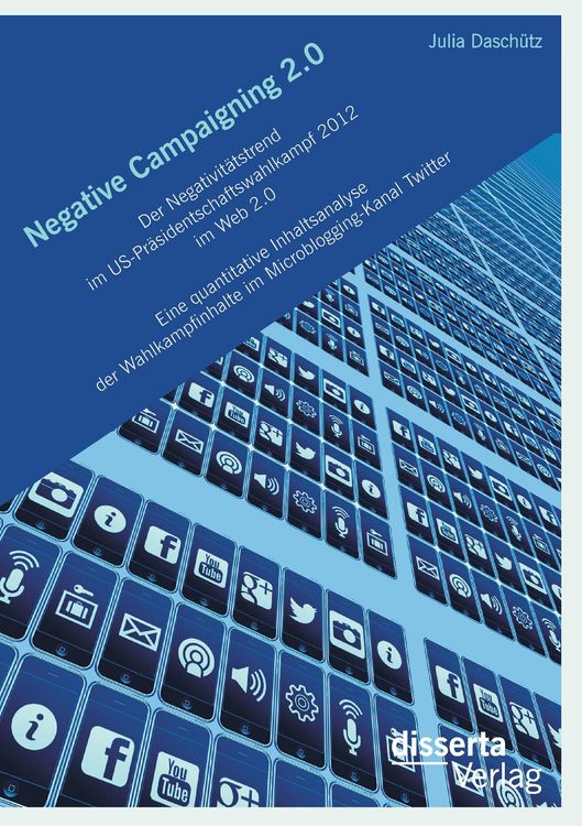 Produktbild: Negative Campaigning 2.0: Der Negativit&auml;tstrend im US-Pr&auml;sidentschaftswahlkampf 2012 im Web 2.0Eine quantitative Inhaltsanalyse der Wahlkampfinhalte im Microblogging-Kanal Twitter