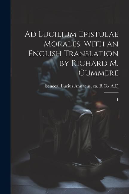 Produktbild: Ad Lucilium epistulae morales. With an English translation by Richard M. Gummere: 1