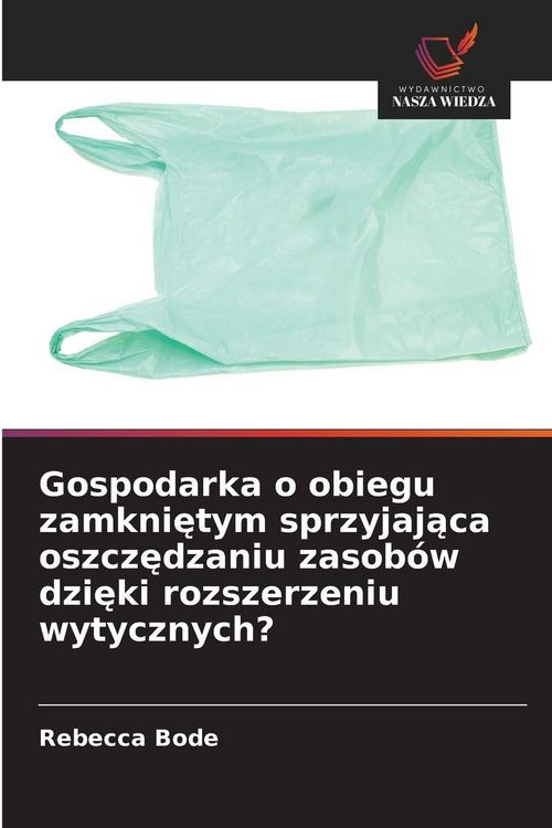 Produktbild: Gospodarka o obiegu zamkni&iquest;tym sprzyjaj&iquest;ca oszcz&iquest;dzaniu zasob&oacute;w dzi&iquest;ki rozszerzeniu wytycznych?