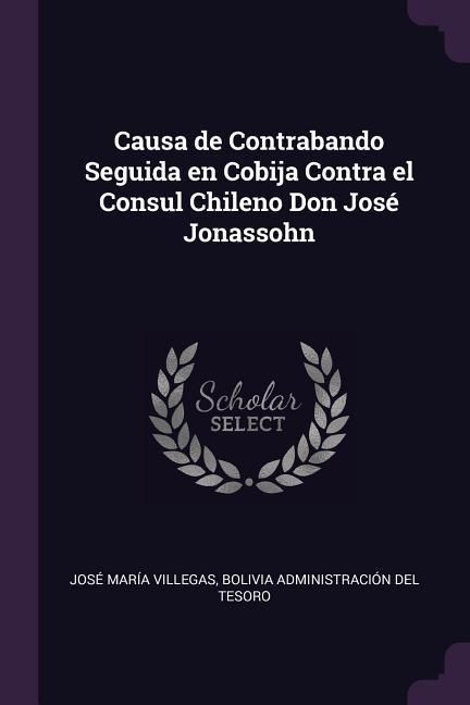 Produktbild: Causa de Contrabando Seguida en Cobija Contra el Consul Chileno Don Jos&eacute; Jonassohn