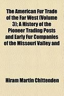 Produktbild: The American Fur Trade of the Far West (Volume 3); A History of the Pioneer Trading Posts and Early Fur Companies of the Missouri Valley and