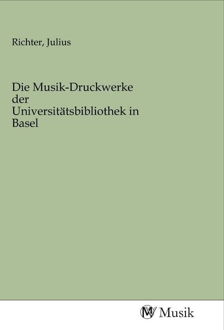 Produktbild: Die Musik-Druckwerke der Universit&auml;tsbibliothek in Basel