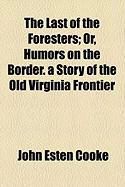 Produktbild: The Last of the Foresters; Or, Humors on the Border. a Story of the Old Virginia Frontier