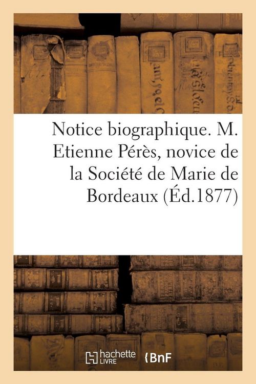 Produktbild: Notice Biographique. M. Etienne P&eacute;r&egrave;s, Novice de la Soci&eacute;t&eacute; de Marie de Bordeaux