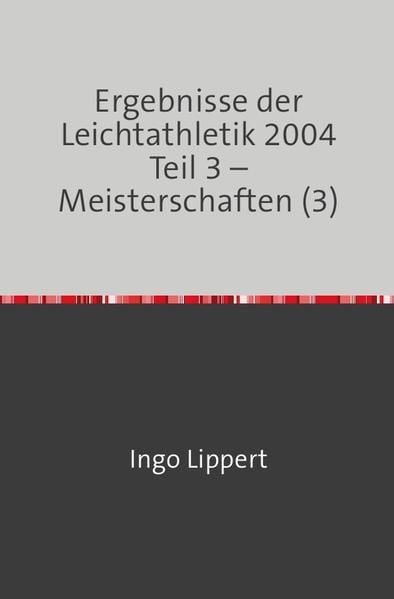 Produktbild: Ergebnisse der Leichtathletik 2004 Teil 3 &ndash; Meisterschaften (3)