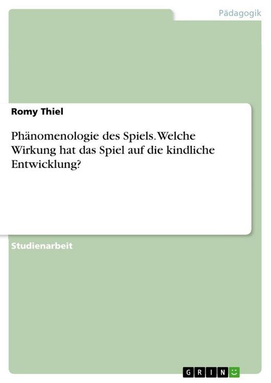 Produktbild: Ph&auml;nomenologie des Spiels. Welche Wirkung hat das Spiel auf die kindliche Entwicklung?