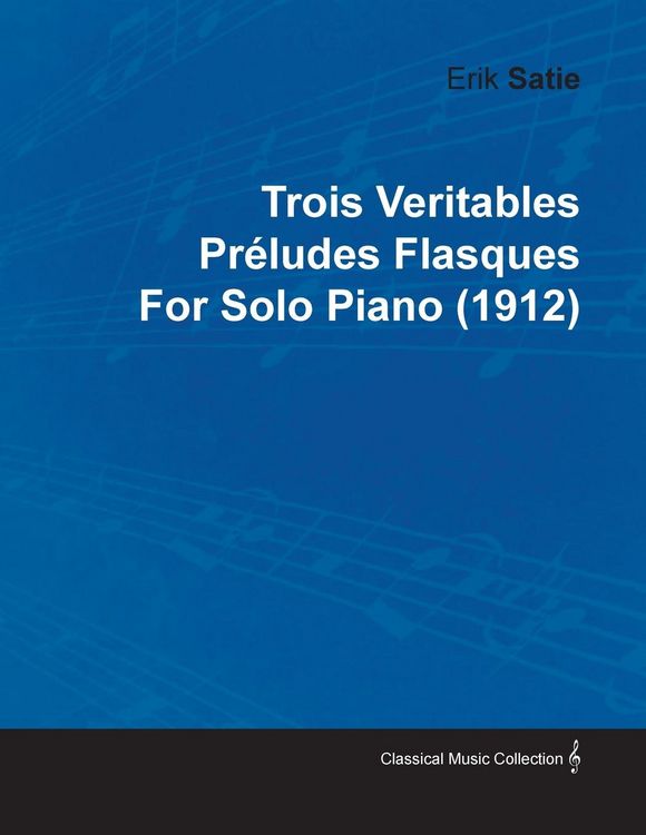 Produktbild: Trois Veritables Pr&eacute;ludes Flasques by Erik Satie for Solo Piano (1912)