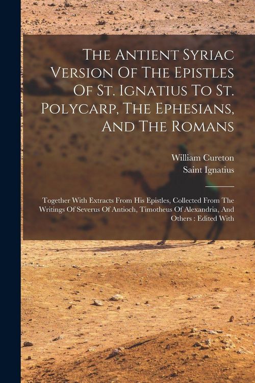 Produktbild: The Antient Syriac Version Of The Epistles Of St. Ignatius To St. Polycarp, The Ephesians, And The Romans