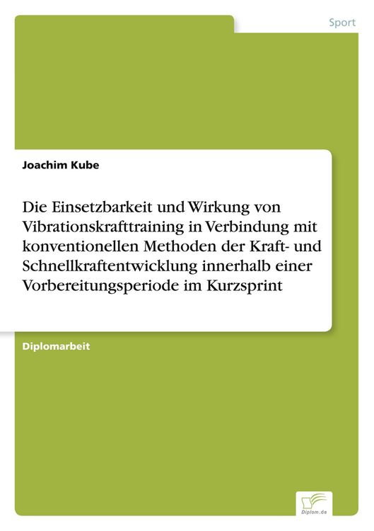 Produktbild: Die Einsetzbarkeit und Wirkung von Vibrationskrafttraining in Verbindung mit konventionellen Methoden der Kraft- und Schnellkraftentwicklung innerhalb einer Vorbereitungsperiode im Kurzsprint
