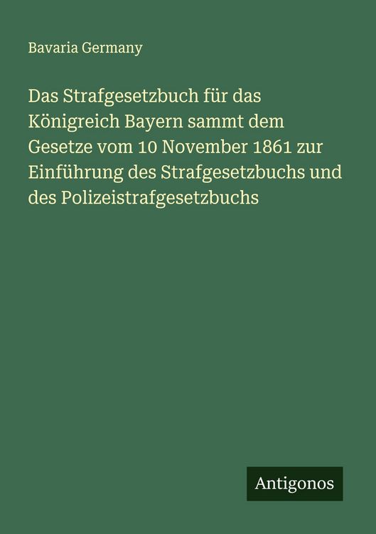 Produktbild: Das Strafgesetzbuch f&uuml;r das K&ouml;nigreich Bayern sammt dem Gesetze vom 10 November 1861 zur Einf&uuml;hrung des Strafgesetzbuchs und des Polizeistrafgesetzbuc