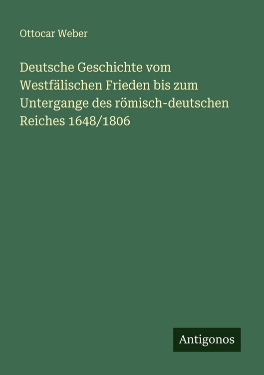 Produktbild: Deutsche Geschichte vom Westf&auml;lischen Frieden bis zum Untergange des r&ouml;misch-deutschen Reiches 1648/1806