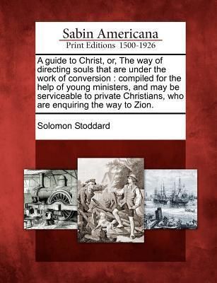 Produktbild: A Guide to Christ, Or, the Way of Directing Souls That Are Under the Work of Conversion: Compiled for the Help of Young Ministers, and May Be Servic