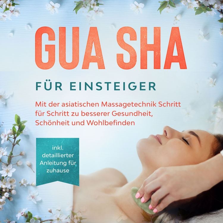 Produktbild: Gua Sha f&uuml;r Einsteiger: Mit der asiatischen Massagetechnik Schritt f&uuml;r Schritt zu besserer Gesundheit, Sch&ouml;nheit und Wohlbefinden - inkl. detaillierter Anleitung f&uuml;r zuhause