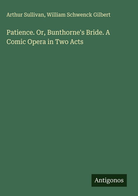 Produktbild: Patience. Or, Bunthorne's Bride. A Comic Opera in Two Acts